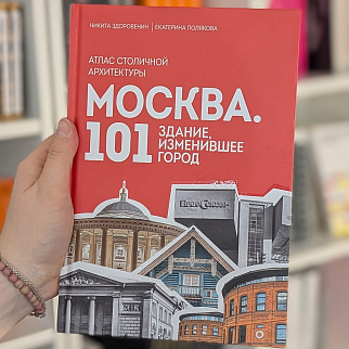 Книга Москва: 101 здание, изменившее город. Атлас столичной архитектуры